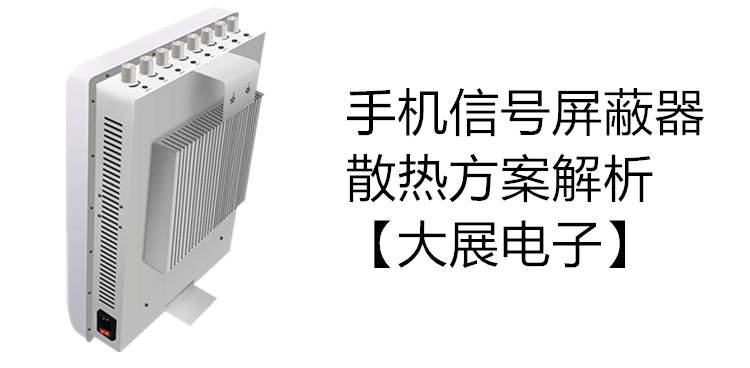 手机信号屏蔽器的散热方案解析【大展电子】